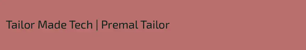 Tailor Made Tech | Premal Tailor